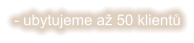 - ubytujeme až 50 klientů