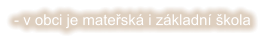 - v obci je mateřská i základní škola